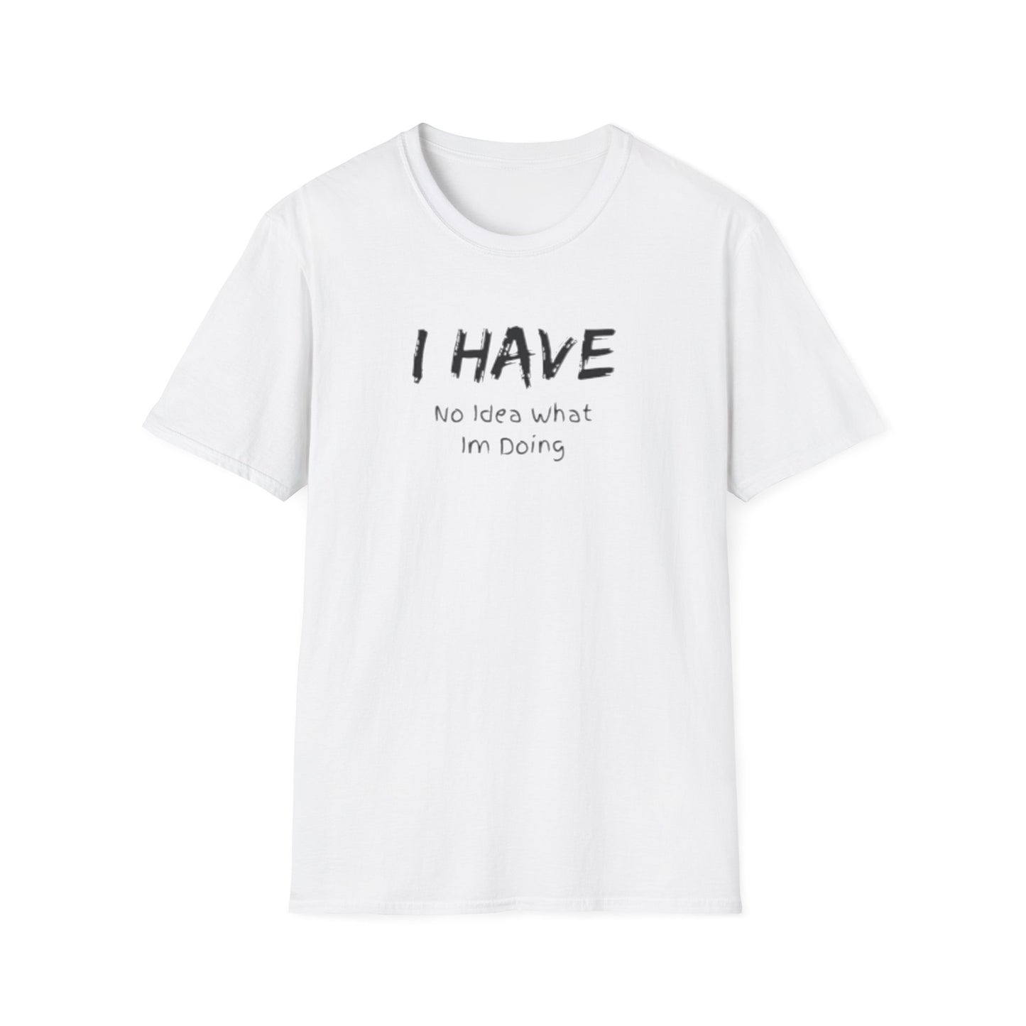 "I HAVE No Idea What I'm Doing" T-Shirt
