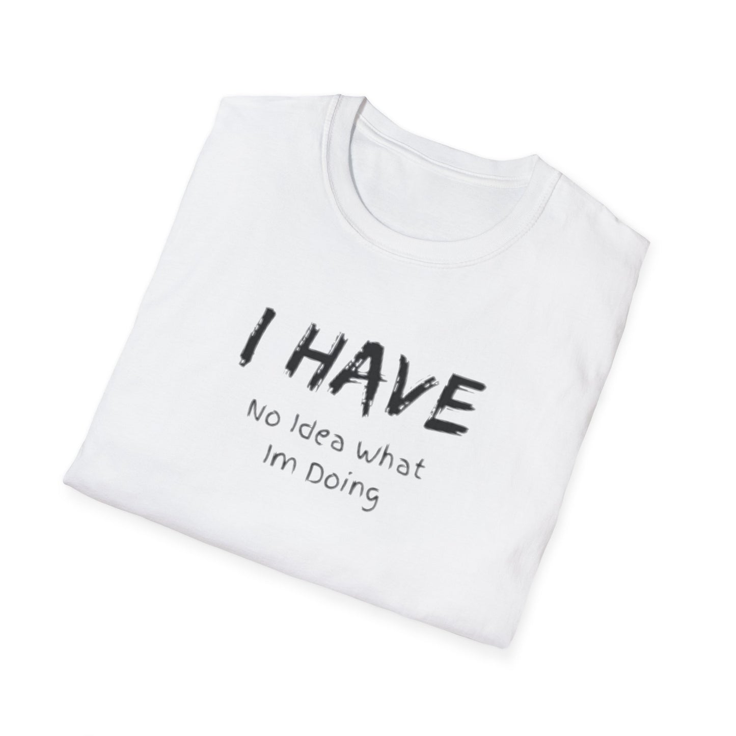 "I HAVE No Idea What I'm Doing" T-Shirt
