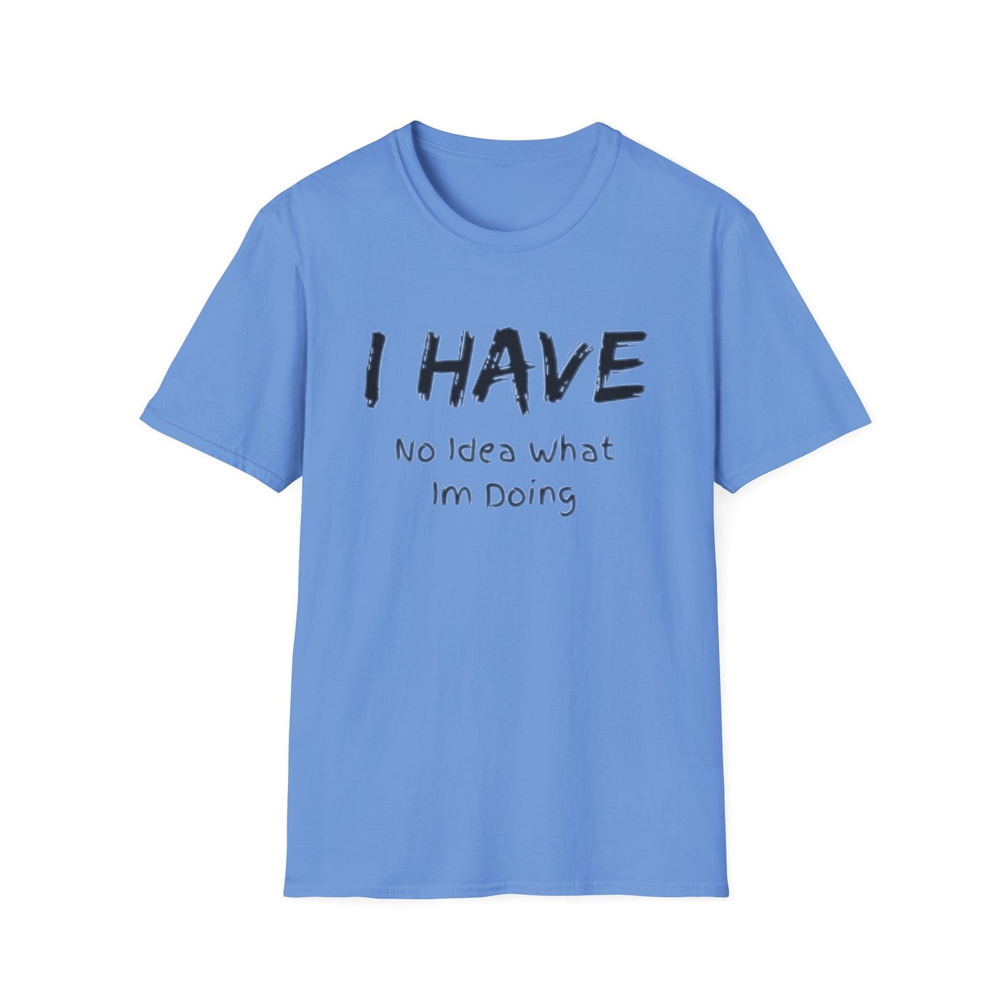 "I HAVE No Idea What I'm Doing" T-Shirt