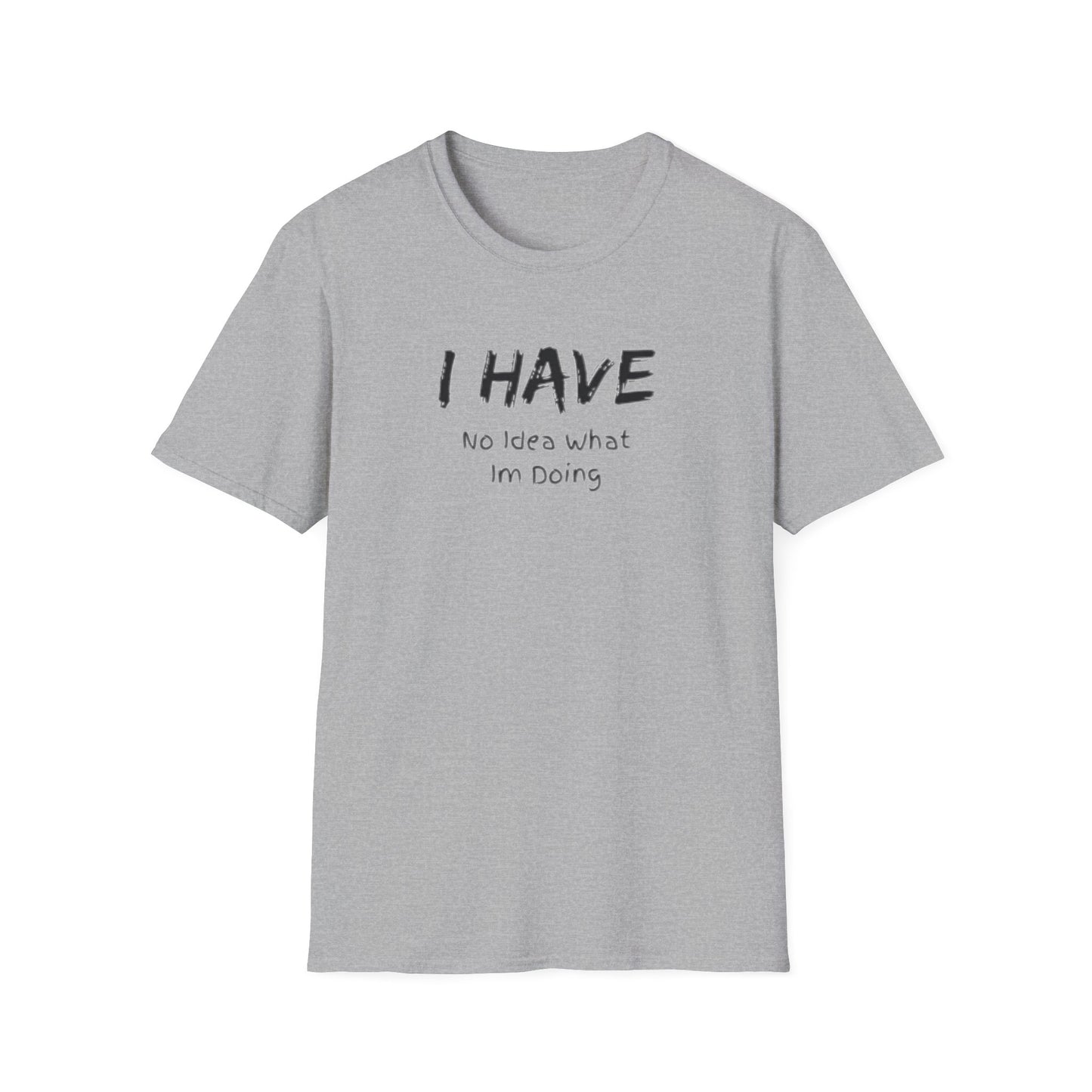 "I HAVE No Idea What I'm Doing" T-Shirt