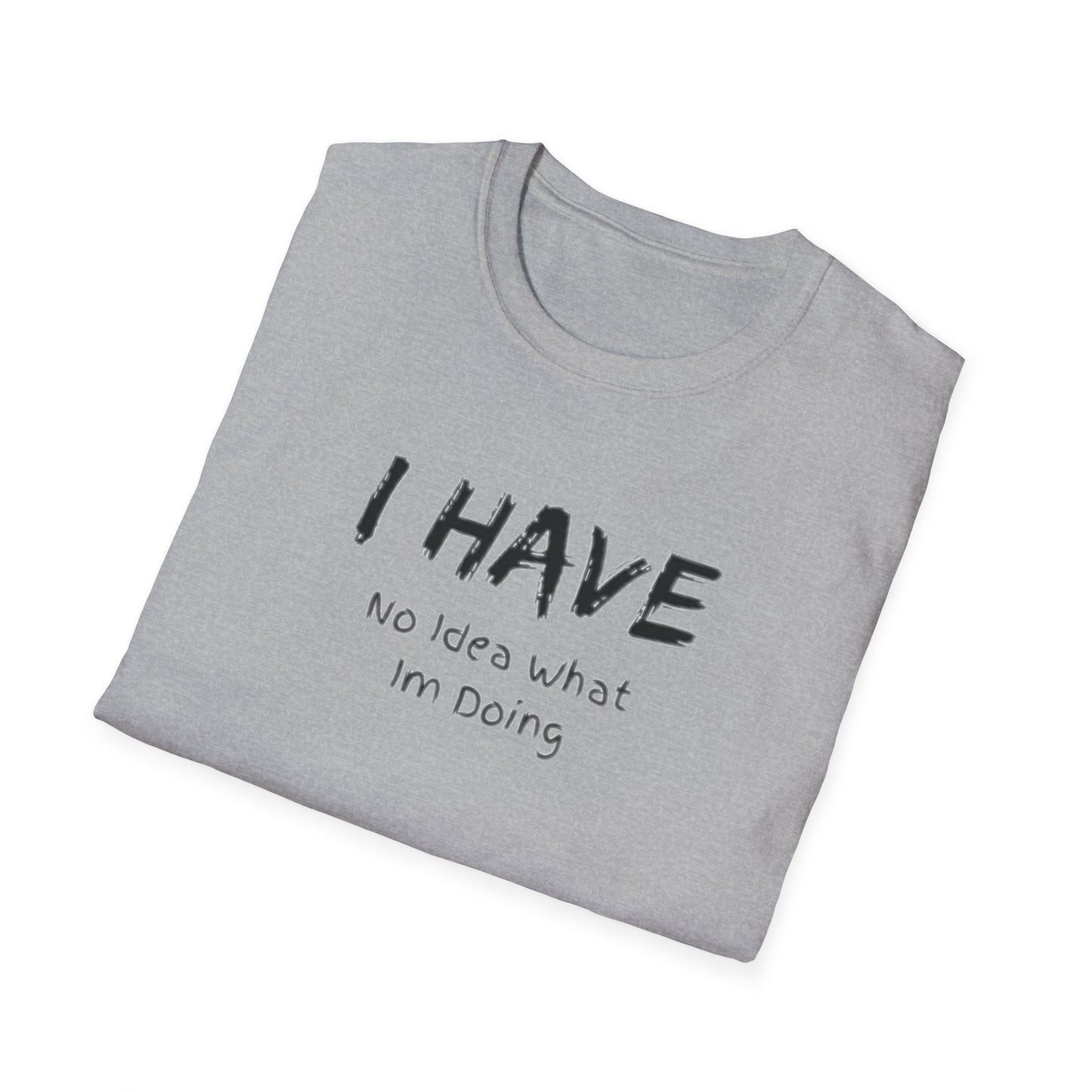 "I HAVE No Idea What I'm Doing" T-Shirt