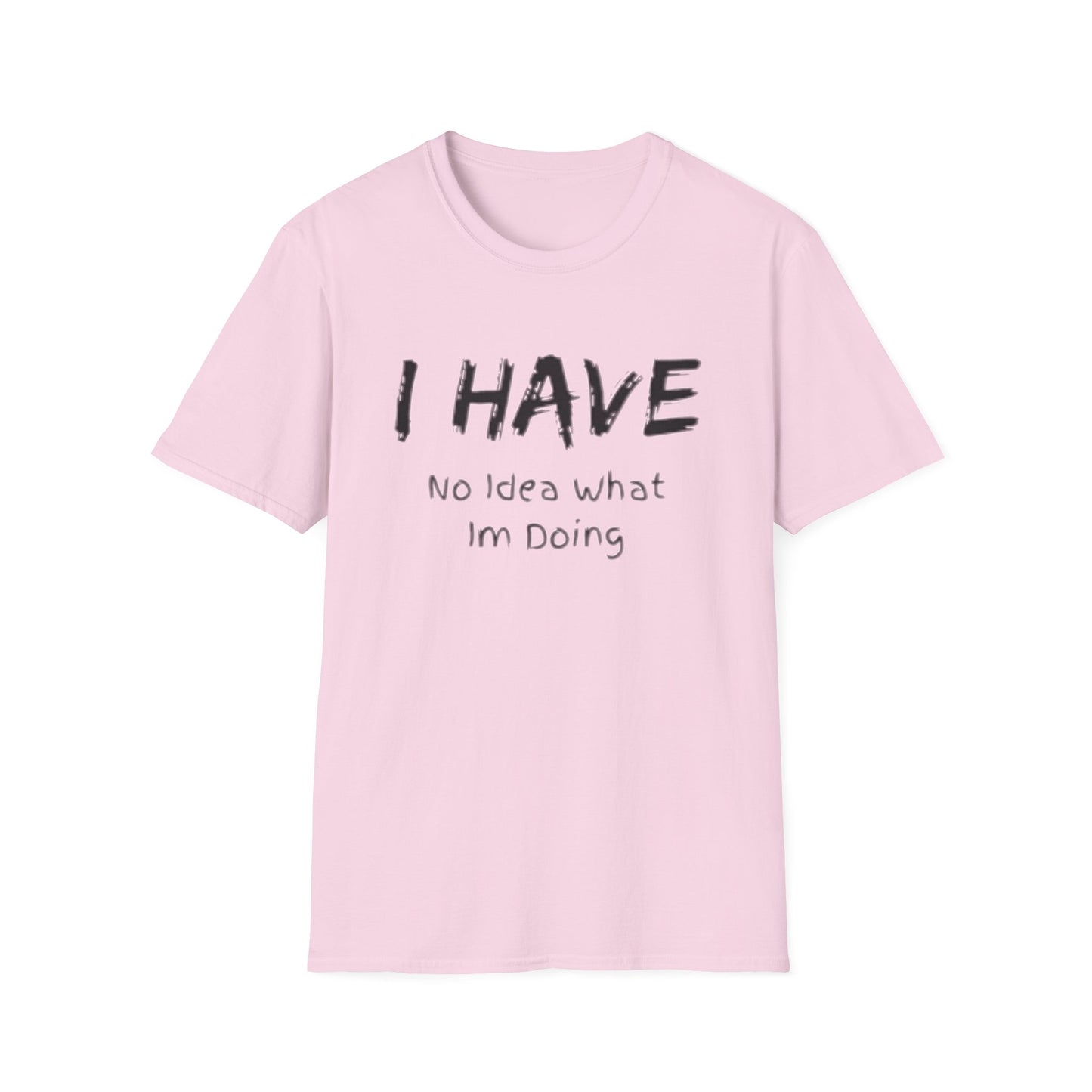 "I HAVE No Idea What I'm Doing" T-Shirt