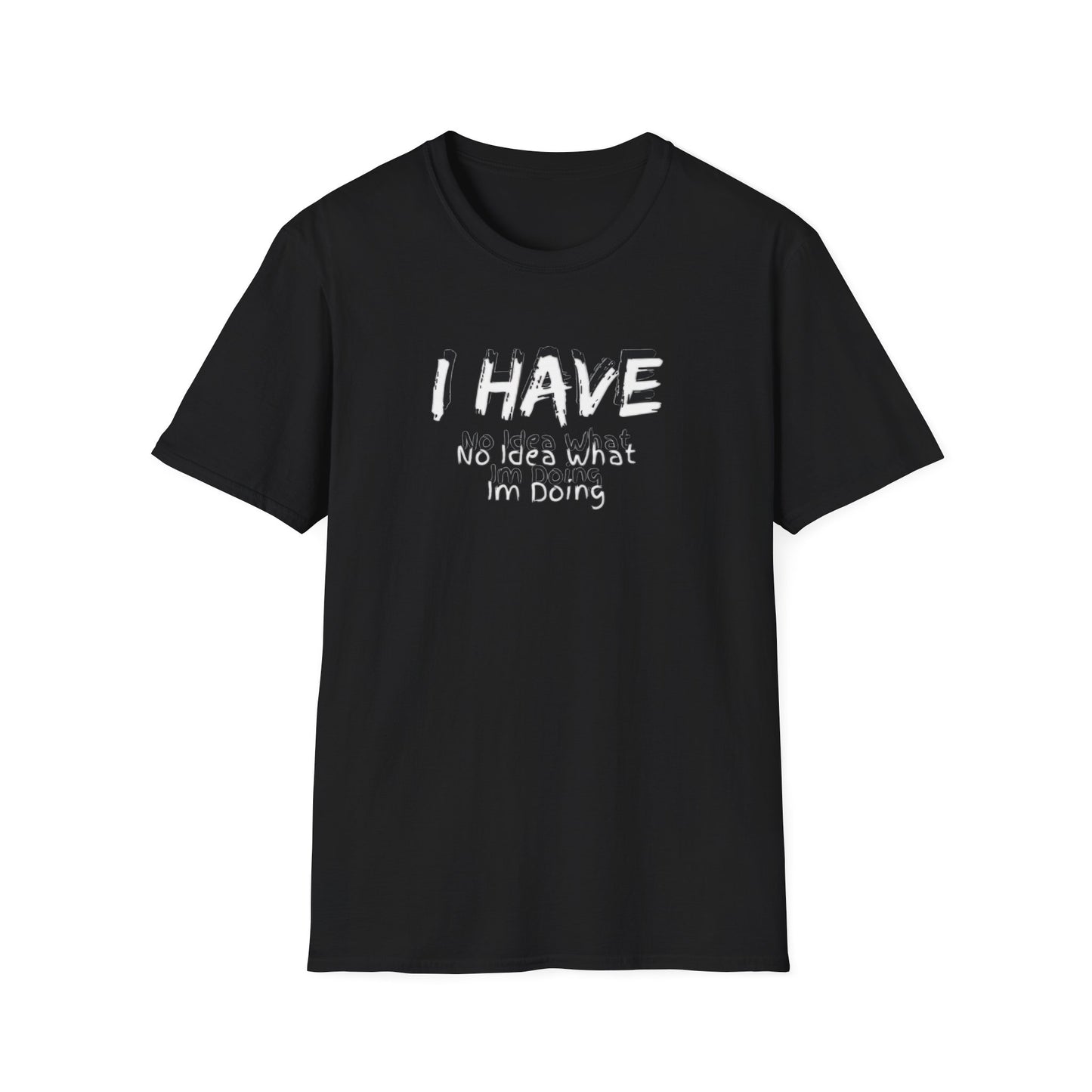 "I HAVE No Idea What I'm Doing" T-Shirt