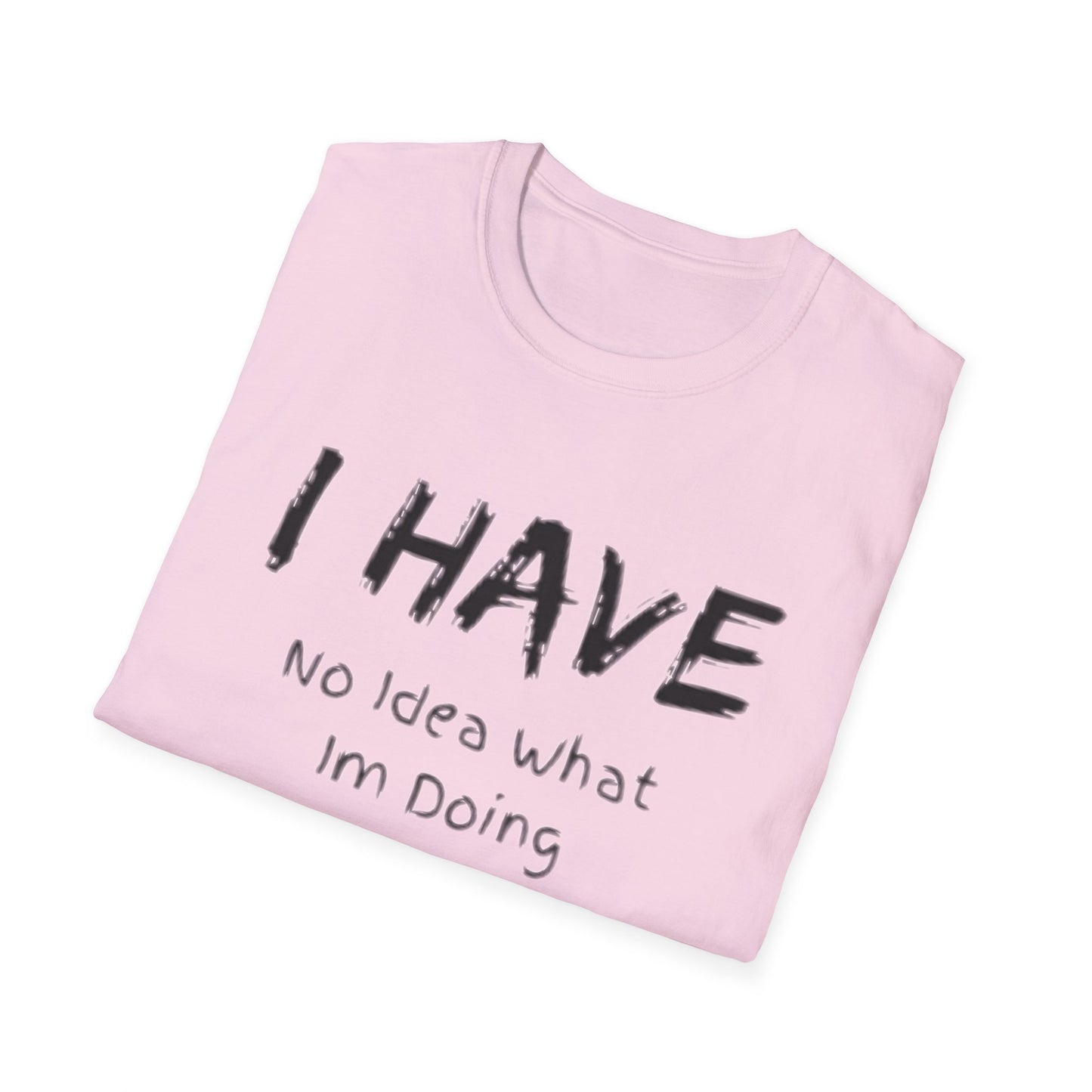 "I HAVE No Idea What I'm Doing" T-Shirt