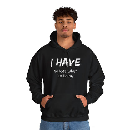 “I Have No Idea What I'm Doing:” Hooded Sweatshirt! Pretty Much Sums It Up!