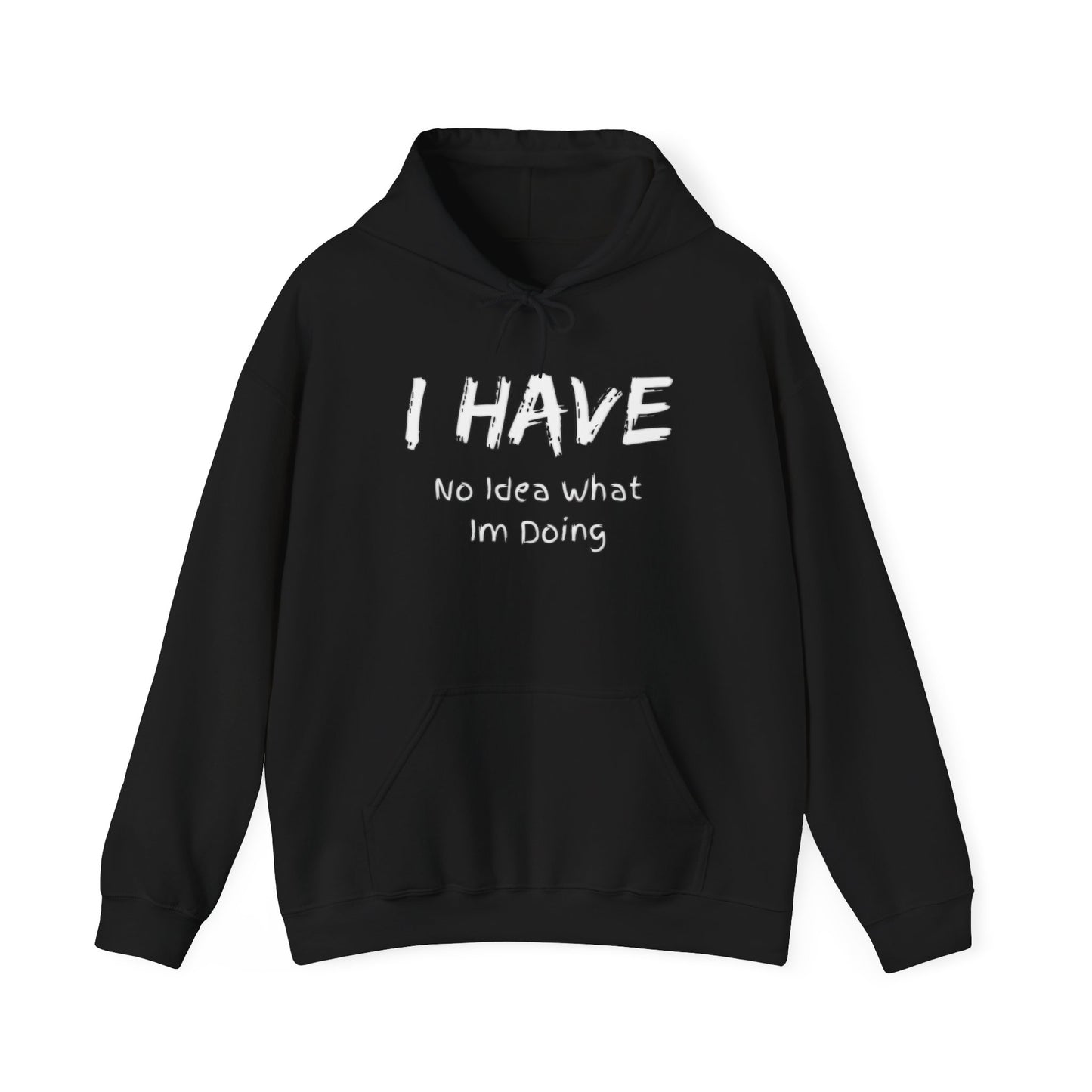 “I Have No Idea What I'm Doing:” Hooded Sweatshirt! Pretty Much Sums It Up!