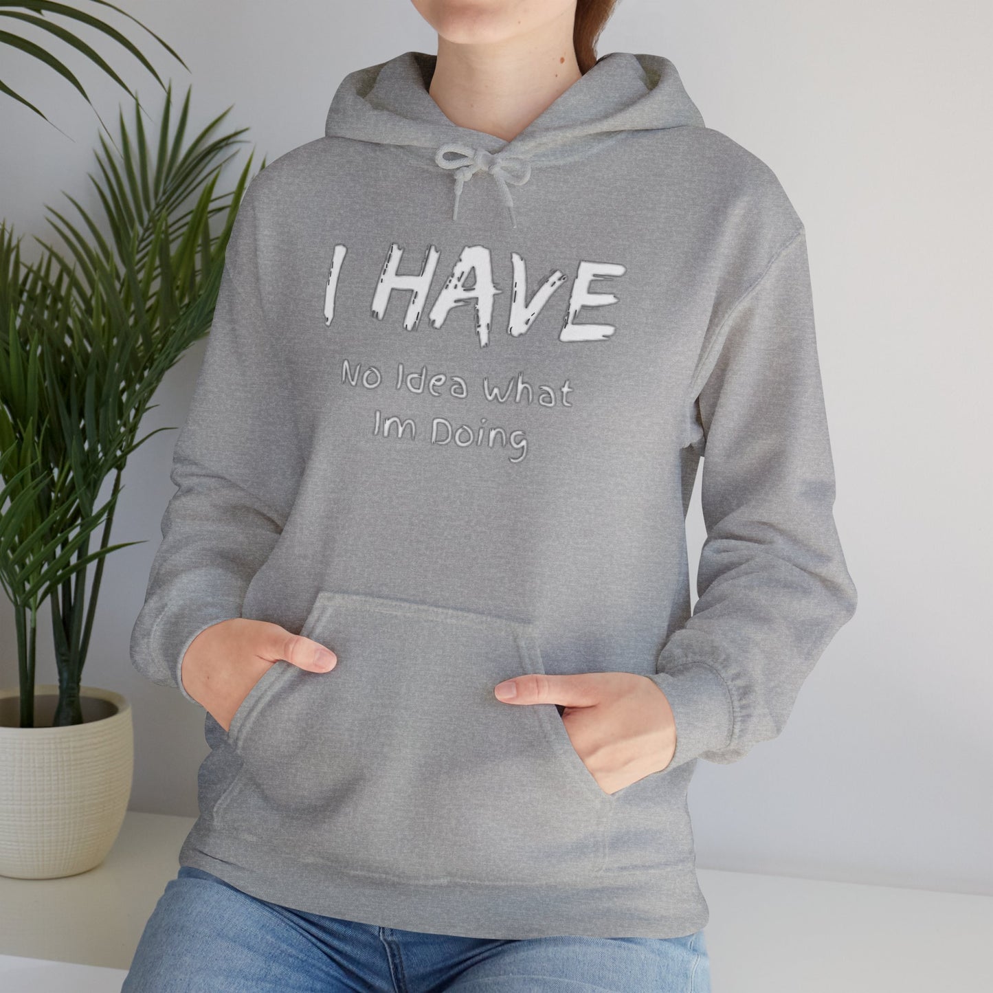 “I Have No Idea What I'm Doing:” Hooded Sweatshirt! Pretty Much Sums It Up!