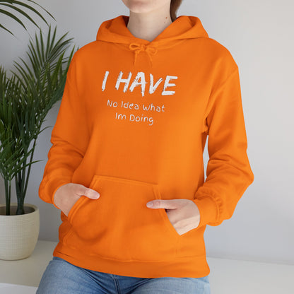 “I Have No Idea What I'm Doing:” Hooded Sweatshirt! Pretty Much Sums It Up!