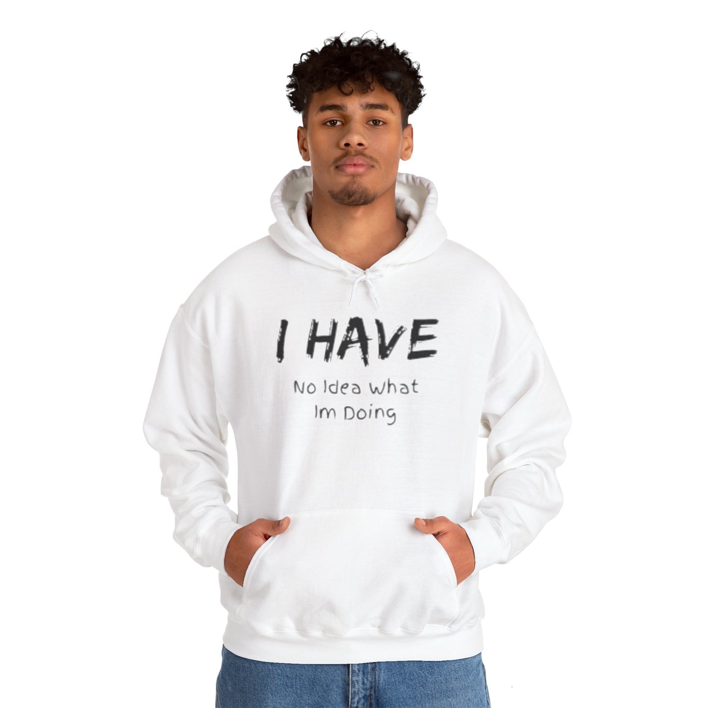 “I Have No Idea What I'm Doing:” Hooded Sweatshirt! Pretty Much Sums It Up!