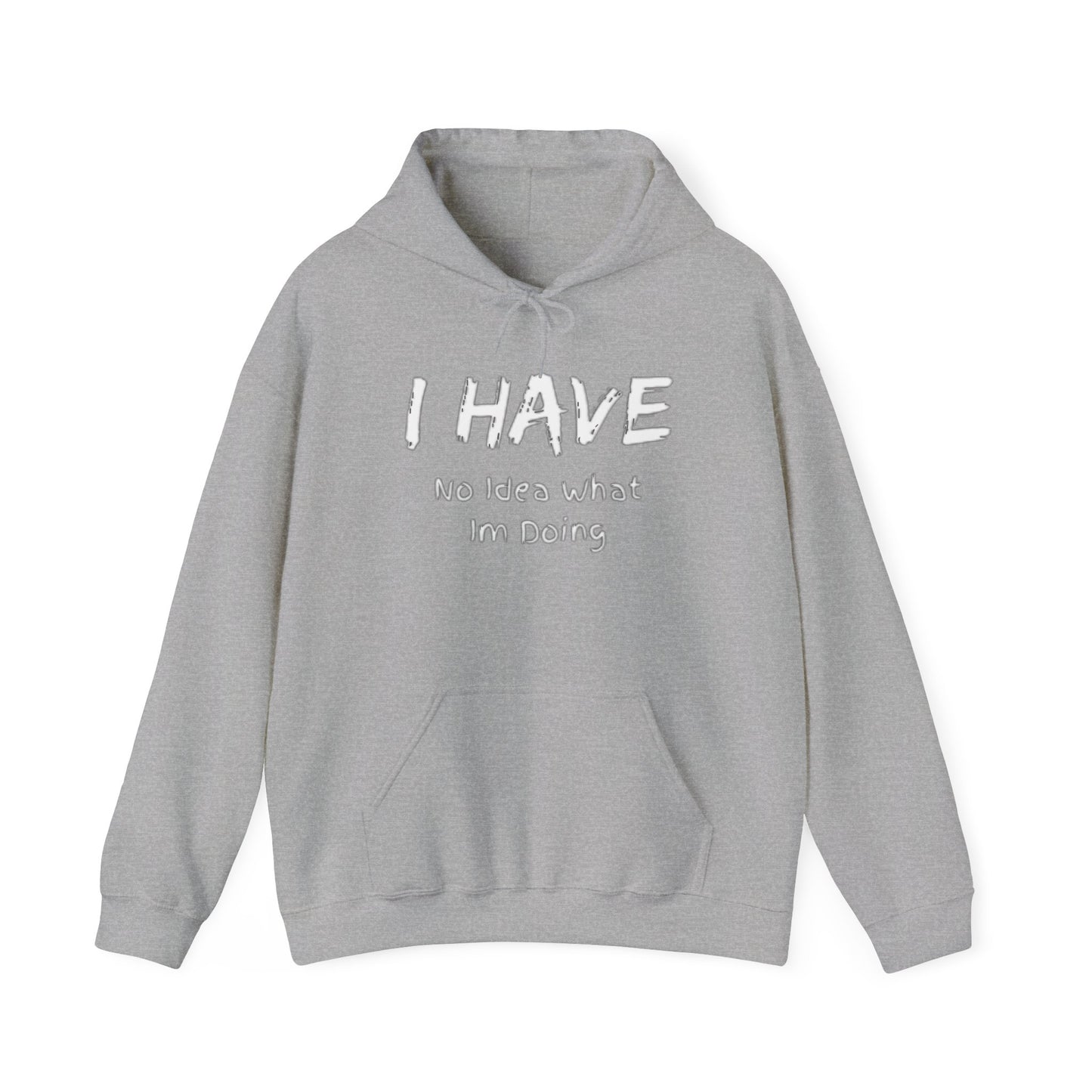 “I Have No Idea What I'm Doing:” Hooded Sweatshirt! Pretty Much Sums It Up!