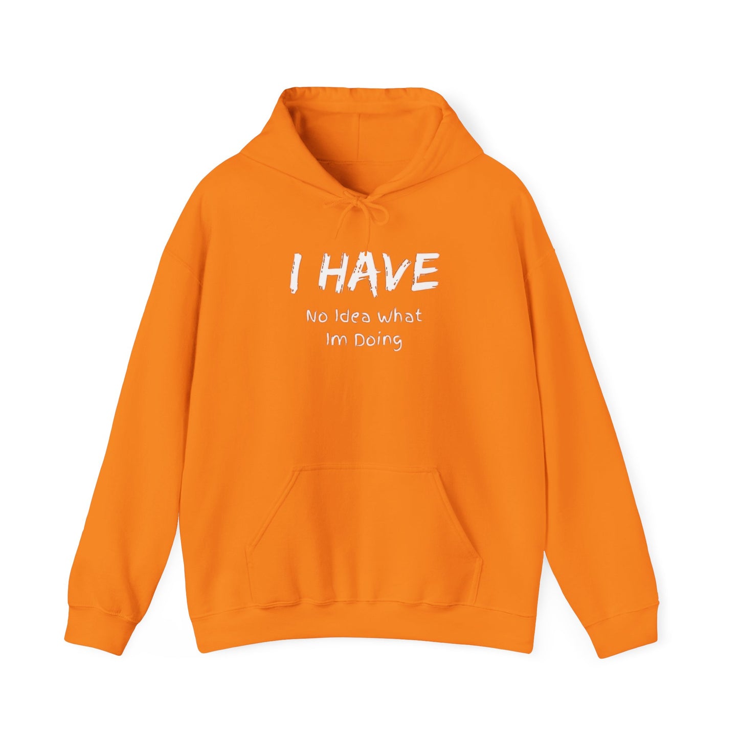 “I Have No Idea What I'm Doing:” Hooded Sweatshirt! Pretty Much Sums It Up!