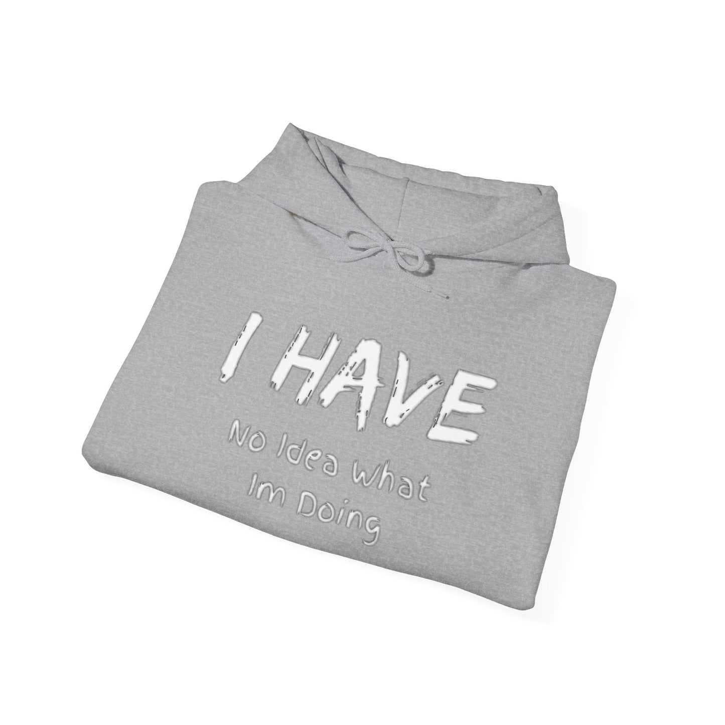 “I Have No Idea What I'm Doing:” Hooded Sweatshirt! Pretty Much Sums It Up!