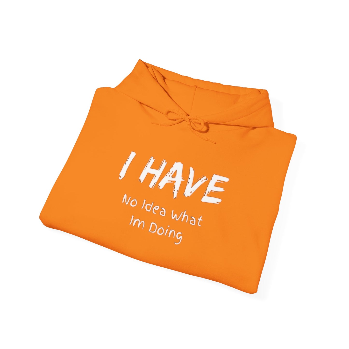 “I Have No Idea What I'm Doing:” Hooded Sweatshirt! Pretty Much Sums It Up!