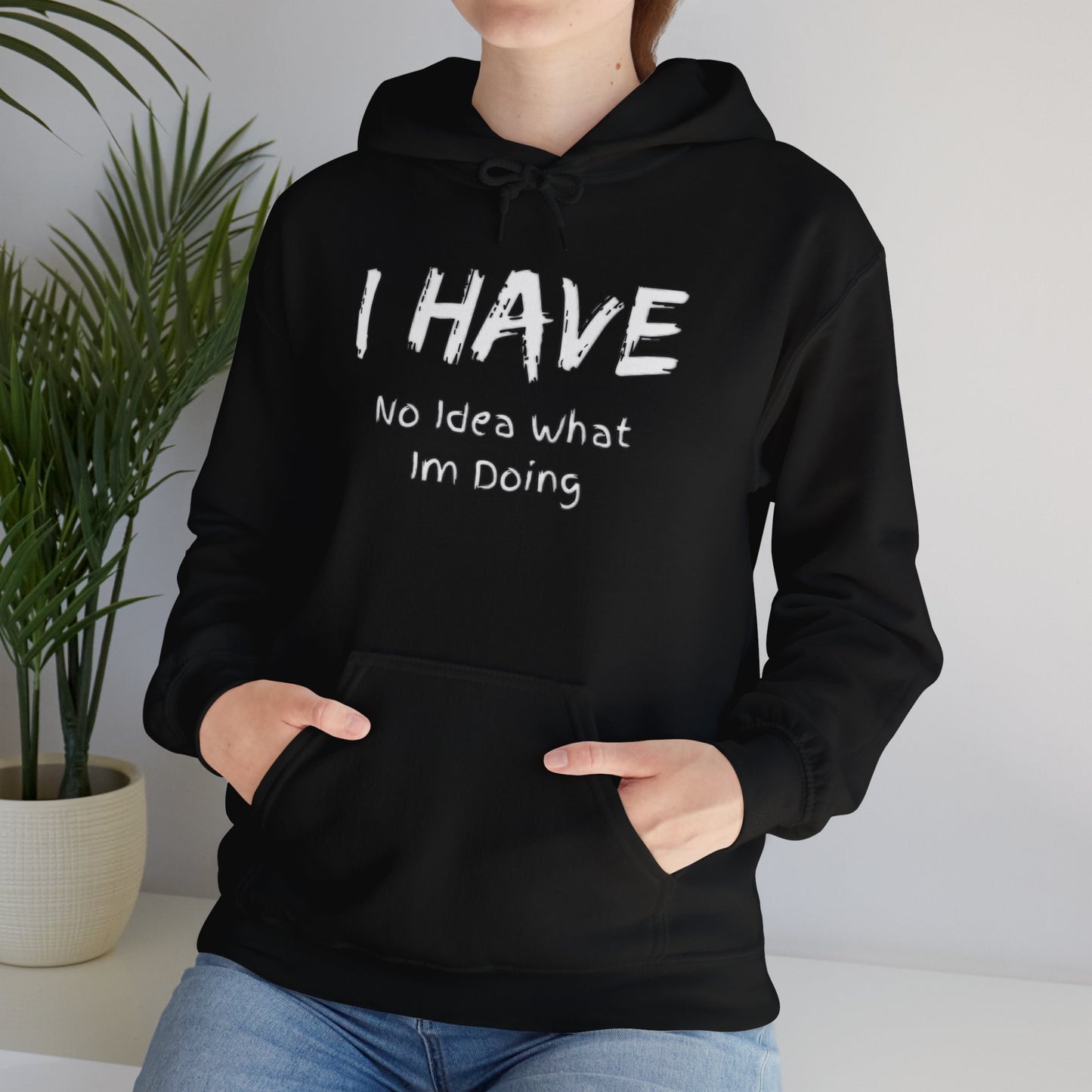 “I Have No Idea What I'm Doing:” Hooded Sweatshirt! Pretty Much Sums It Up!