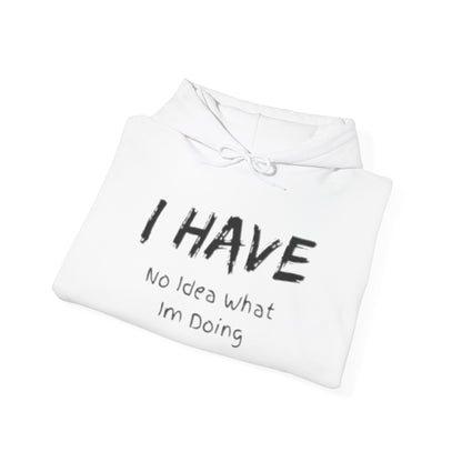 “I Have No Idea What I'm Doing:” Hooded Sweatshirt! Pretty Much Sums It Up!