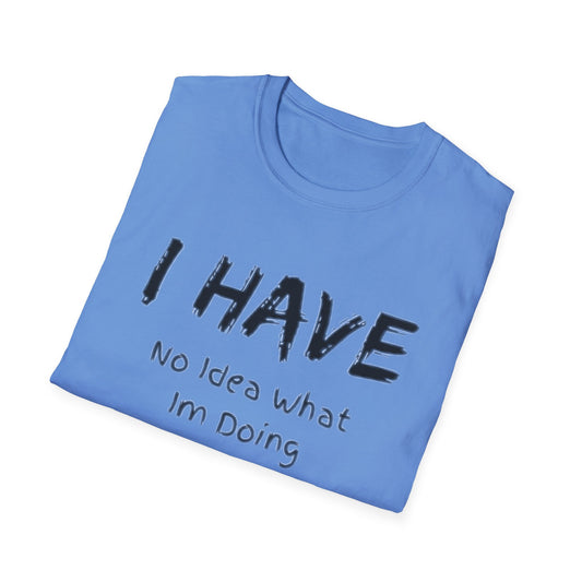 "I HAVE No Idea What I'm Doing" T-Shirt