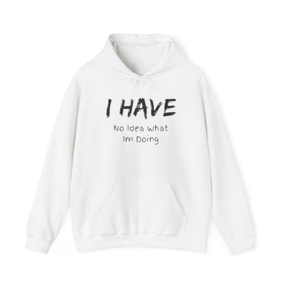 “I Have No Idea What I'm Doing:” Hooded Sweatshirt! Pretty Much Sums It Up!