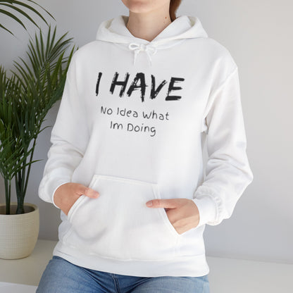 “I Have No Idea What I'm Doing:” Hooded Sweatshirt! Pretty Much Sums It Up!