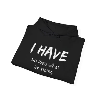 “I Have No Idea What I'm Doing:” Hooded Sweatshirt! Pretty Much Sums It Up!