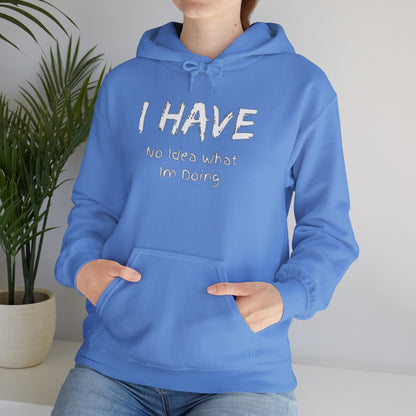 “I Have No Idea What I'm Doing:” Hooded Sweatshirt! Pretty Much Sums It Up!